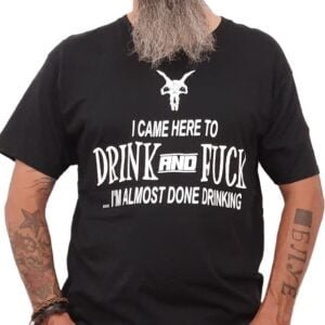 almost done drinking drink and fuck rude biker t shirt