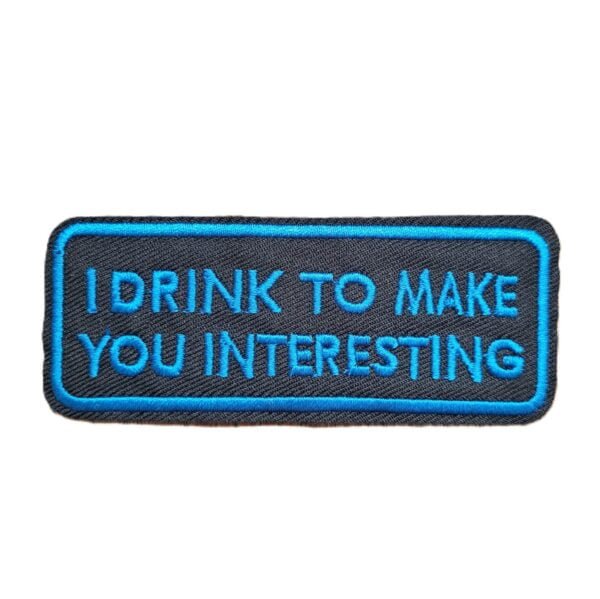 i drink to make you interesting funny patch
